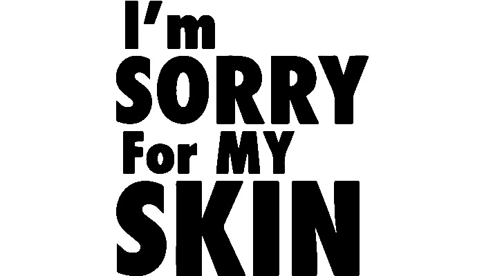 I`m Sorry For My Skin